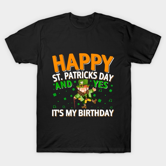 Happy St Patricks Day And Yes It Is My Birthday T-Shirt by JacksonArts